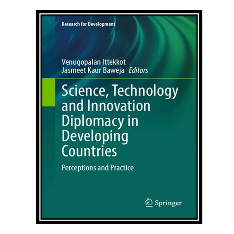 کتاب Science, Technology and Innovation Diplomacy in Developing Countries: Perceptions and Practice اثر Venugopalan Ittekkot AND Jasmeet Kaur Baweja انتشارات مؤلفین طلایی