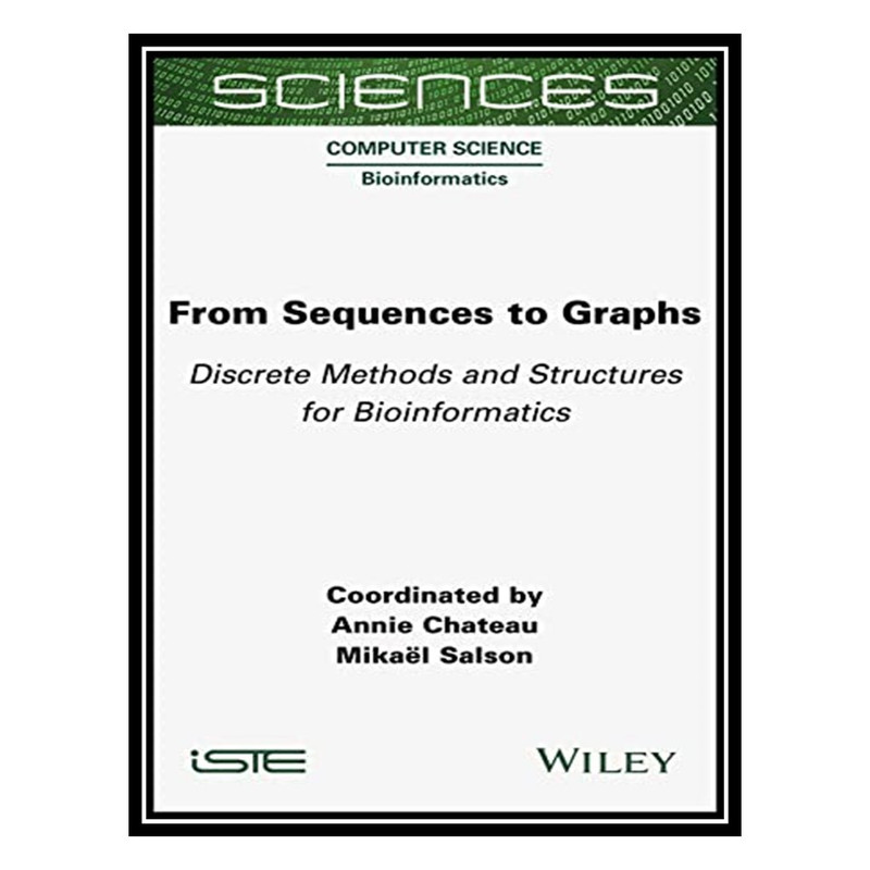 کتاب From Sequences to Graphs: Discrete Methods and Structures for Bioinformatics اثر Annie Chateau AND Mikael Salson انتشارات مؤلفین طلایی