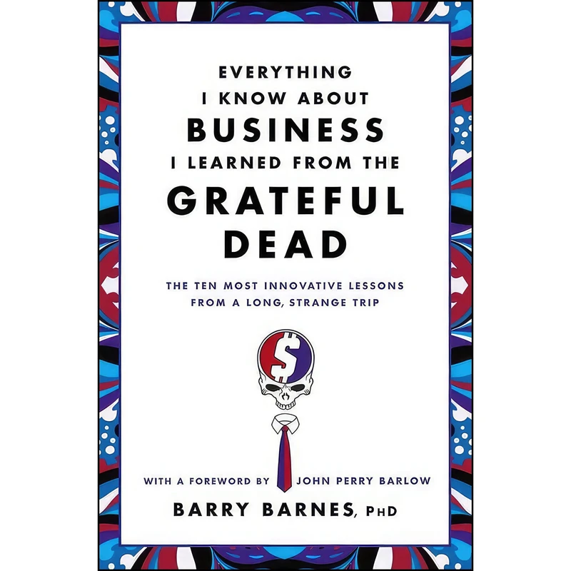 کتاب Everything I Know About Business I Learned from the Grateful Dead اثر Barry Barnes PhD and John Perry Barlow انتشارات تازهها