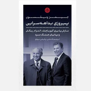 کتاب پیروزیِ بداهه‌سرایی سازش‌پذیری گورباچف، التزام ریگان و پایان جنگ سرد اثر جیمز ویلسون ترجمه علی پاپلی یزدی نشر انتشارات کتاب پارسه