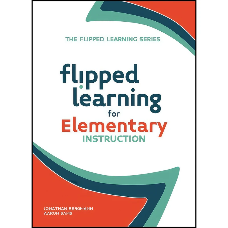 کتاب Flipped Learning for Elementary Instruction اثر Jonathan Bergmann and Aaron Sams انتشارات International Society for Technology in Education