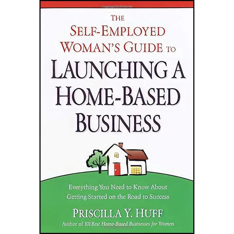 کتاب The Self-Employed Woman's Guide to Launching a Home-Based Business اثر Priscilla Y. Huff انتشارات Crown Business
