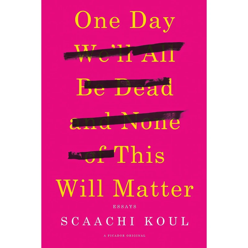 کتاب One Day Well All Be Dead and None of This Will Matter اثر Scaachi Koul انتشارات Picador