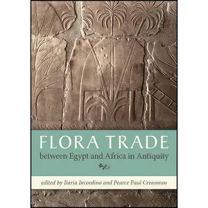 کتاب Flora Trade Between Egypt and Africa in Antiquity اثر Ilaria Incordino and Pearce Paul Creasman انتشارات Oxbow Books