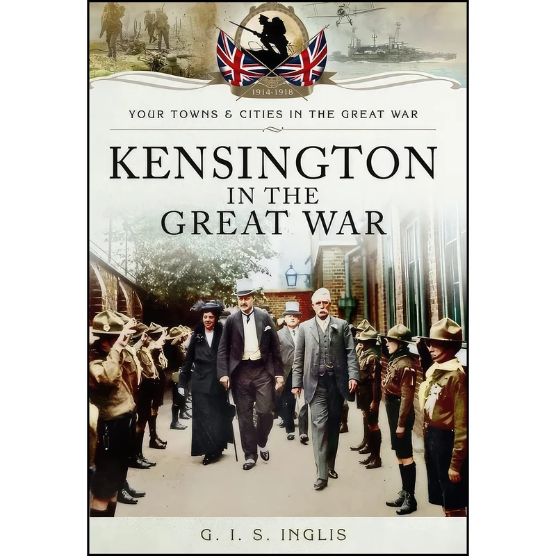 کتاب Kensington in The Great War اثر G. I. S. Inglis انتشارات Pen Sword Military