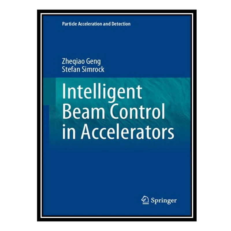 کتاب Intelligent Beam Control in Accelerators اثر Zheqiao Geng and Stefan Simrock انتشارات مؤلفین طلایی