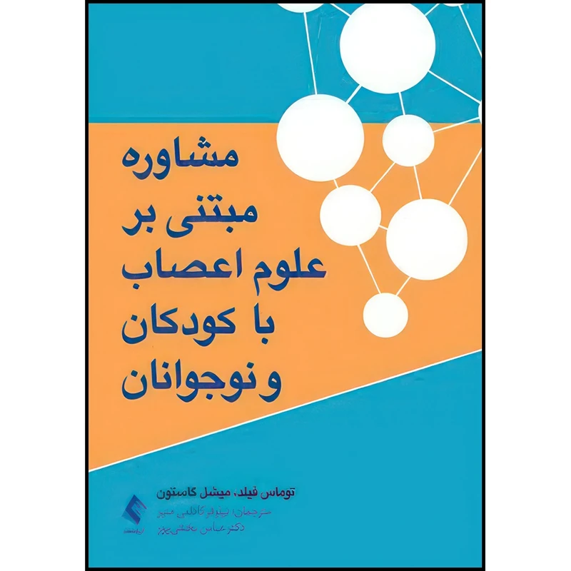 کتاب مشاوره مبتنی بر علوم اعصاب با کودکان و نوجوانان اثر توماس فیلد و میشل گاستن ترجمه نیلوفر کاظمی منیر  و دکتر عباس بخشیپور انتشارات ارجمند