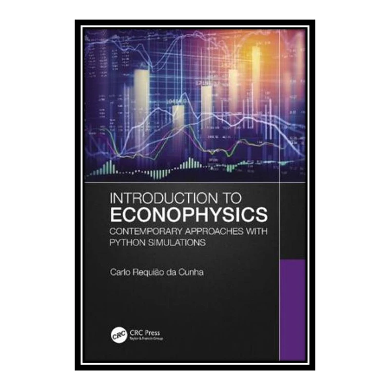 کتاب Introduction to Econophysics: Contemporary Approaches with Python Simulations اثر Carlo Requião da Cunha انتشارات مؤلفین طلایی