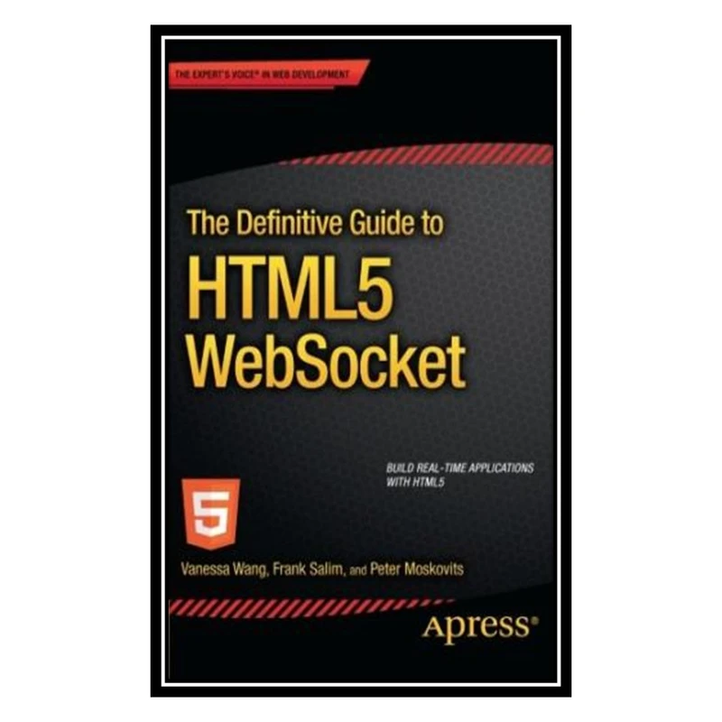 کتاب The Definitive Guide to HTML5 WebSocket اثر جمعی ازنویسندگان انتشارات مؤلفین طلایی