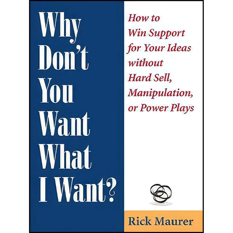 کتاب Why Don t You Want What I Want اثر Rick Maurer انتشارات Bard Press
