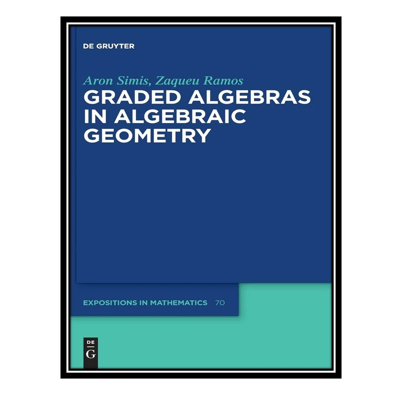 کتاب Graded Algebras in Algebraic Geometry اثر Aron Simis AND Zaqueu Ramos انتشارات مؤلفین طلایی