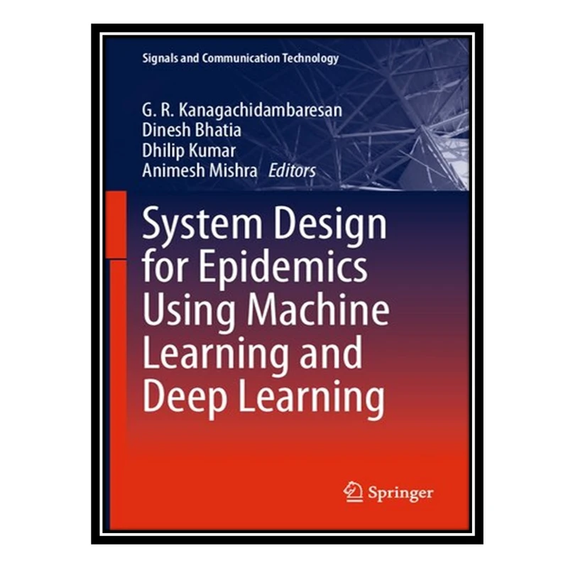 کتاب System Design for Epidemics Using Machine Learning and Deep Learning اثر جمعی از نویسندگان انتشارات مؤلفین طلایی