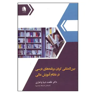 کتاب بین المللی کردن برنامه های درسی در نظام آموزش عالی اثر طلعت دیبا واجاری انتشارات علم استادان