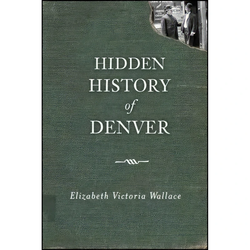 کتاب Hidden History of Denver اثر Elizabeth Victoria Wallace انتشارات The History Press