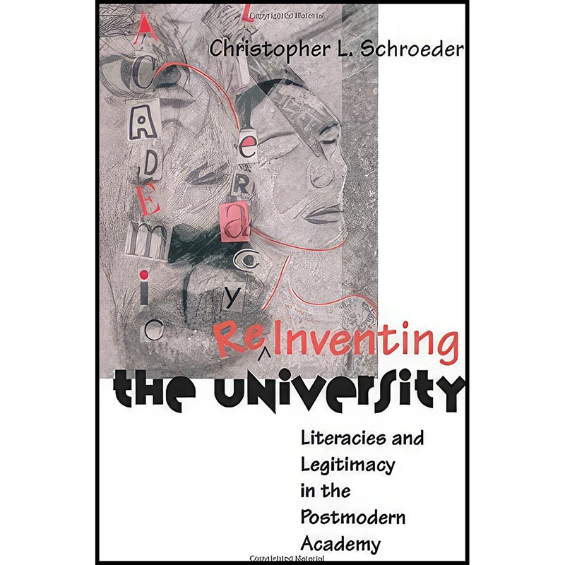 کتاب Reinventing The University - Literacies and legitimacy in the postmodern academy اثر Christopher L. Schroeder انتشارات Utah State University Press