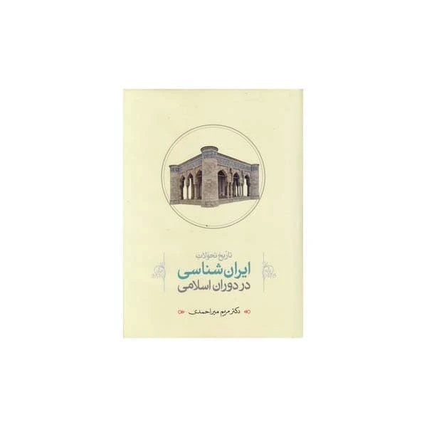 کتاب تاریخ تحولات ایران شناسی در دوران اسلامی اثر دکتر مریم میراحمدی انتشارات طهوری