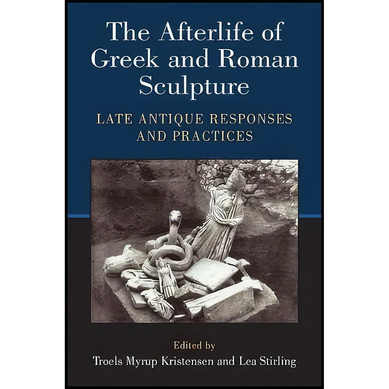 کتاب The Afterlife of Greek and Roman Sculpture اثر جمعي از نويسندگان انتشارات University of Michigan Press