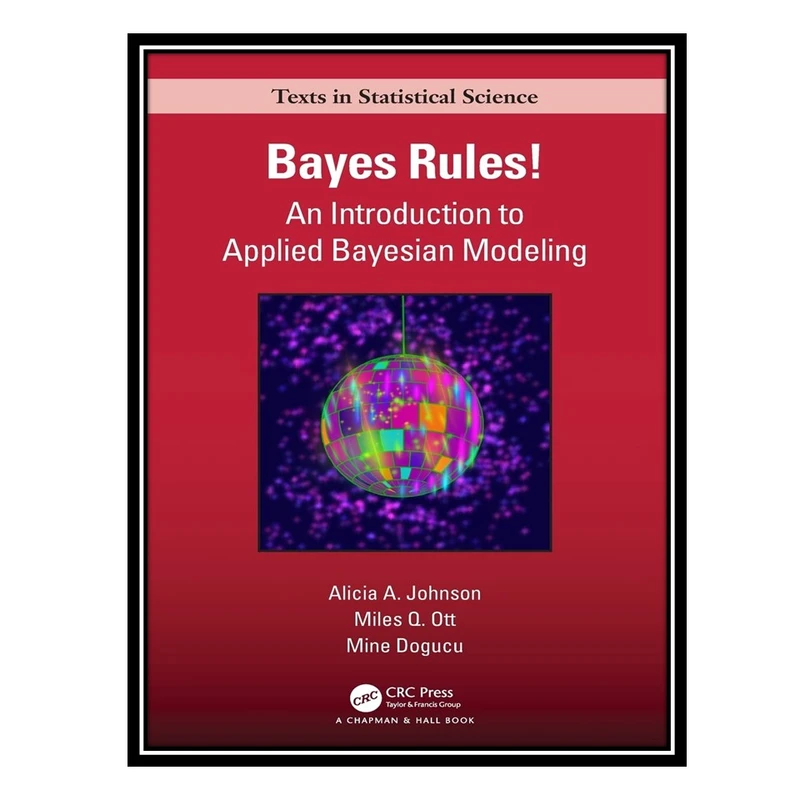 کتاب Bayes Rules!: An Introduction to Applied Bayesian Modeling اثر جمعی از نویسندگان انتشارات مؤلفین طلایی