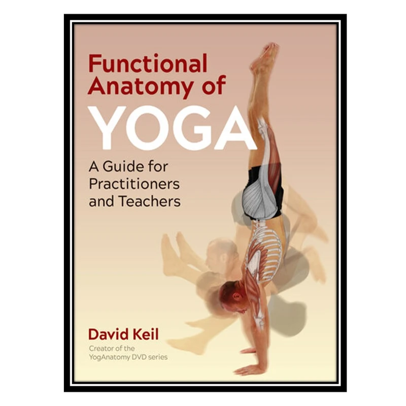 کتاب Functional Anatomy of Yoga A Guide for Practitioners and Teachers اثر David Keil انتشارات مؤلفین طلایی