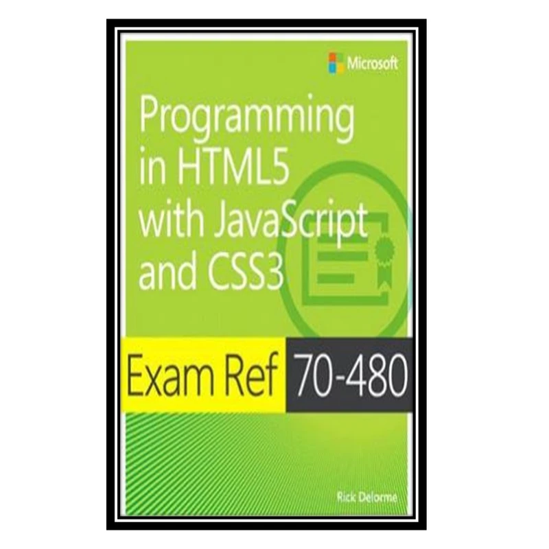 کتاب Exam Ref 70-480: Programming in HTML5 with JavaScript and CSS3 اثر Delorme Rick. انتشارات مؤلفین طلایی
