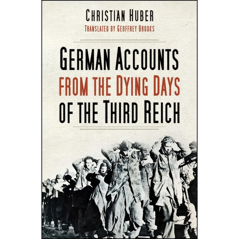 کتاب German Accounts from the Dying Days of the Third Reich اثر Christian Huber and Geoffrey Brooks انتشارات The History Press