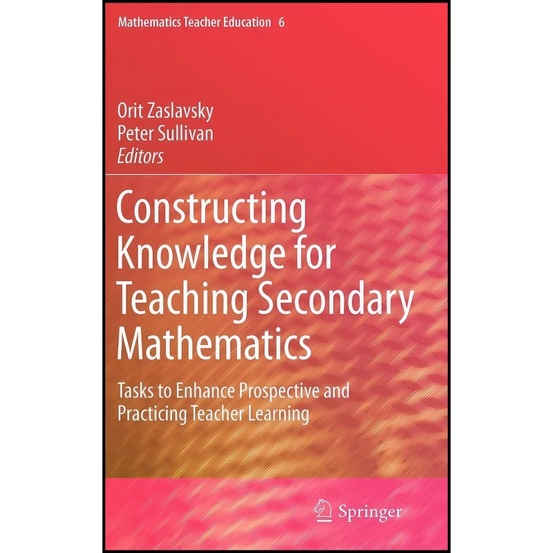 کتاب Constructing Knowledge for Teaching Secondary Mathematics اثر Orit Zaslavsky and Peter Sullivan انتشارات Springer