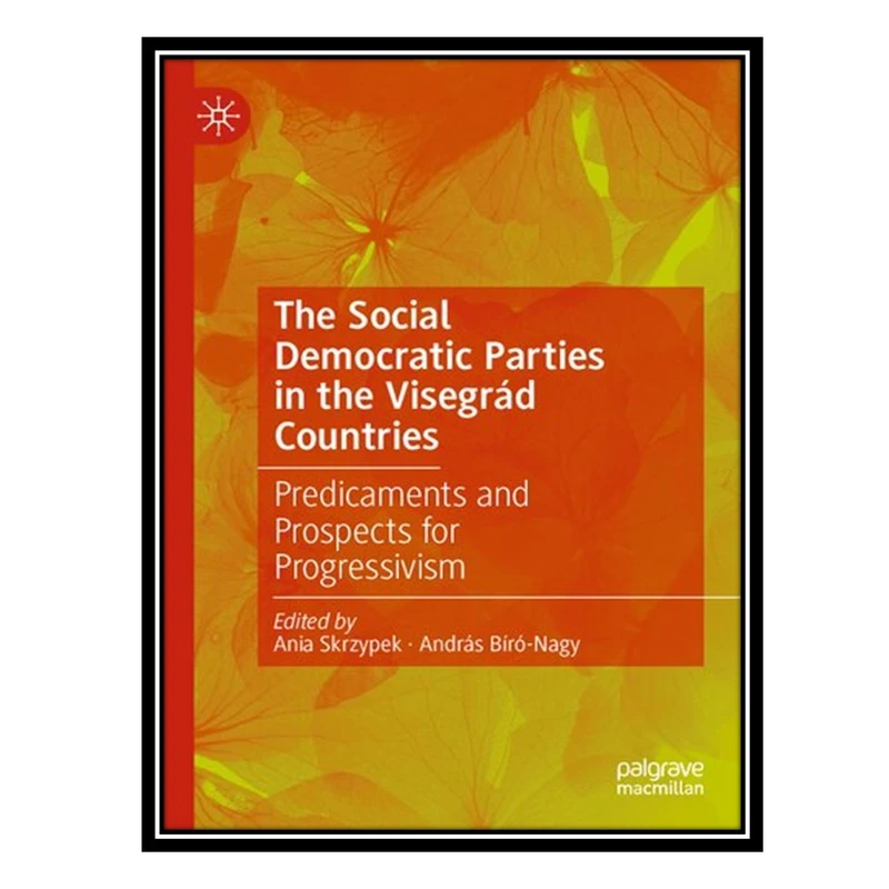 کتاب The Social Democratic Parties in the Visegrád Countries: Predicaments and Prospects for Progressivism اثر Ania Skrzypek AND András Bíró-Nagy انتشارات مؤلفین طلایی