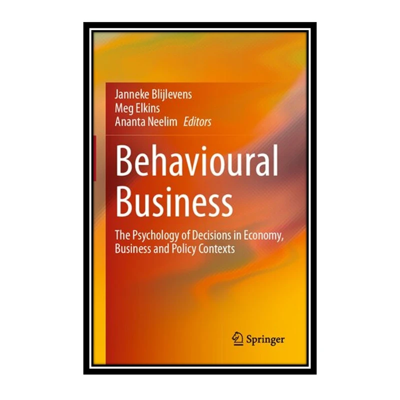 کتاب Behavioural Business: The Psychology of Decisions in Economy, Business and Policy Contexts اثر جمعی از نویسندگان انتشارات مؤلفین طلایی