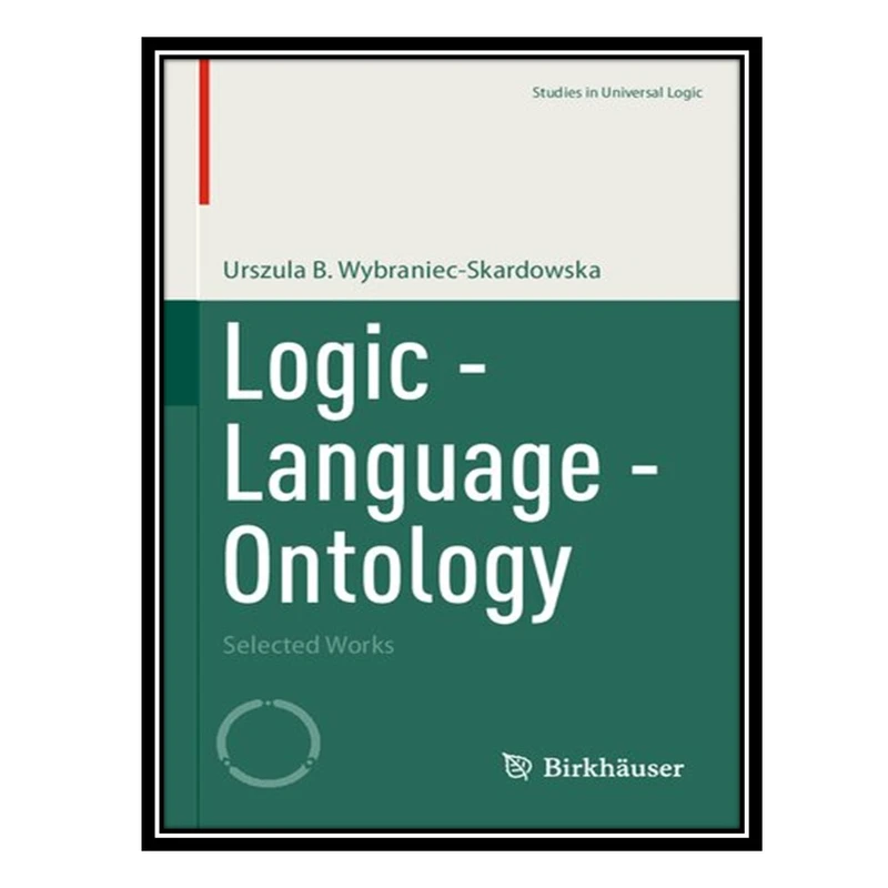 کتاب Logic - Language - Ontology: Selected Works اثر Urszula B. Wybraniec-Skardowska انتشارات مؤلفین طلایی