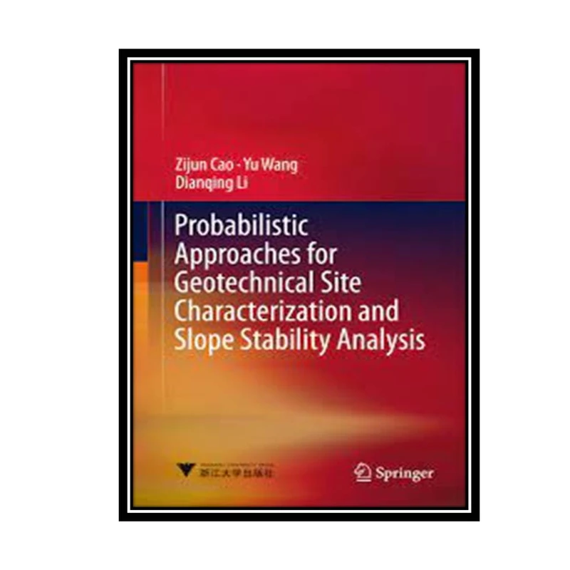 کتاب Probabilistic Approaches for Geotechnical Site Characterization and Slope Stability Analysis اثر جمعی از نویسندگان انتشارات مؤلفین طلایی