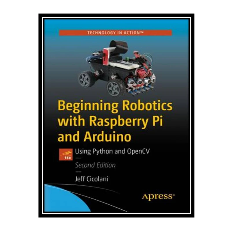 کتاب Beginning Robotics with Raspberry Pi and Arduino: Using Python and OpenCV اثر Jeff Cicolani انتشارات مؤلفین طلایی