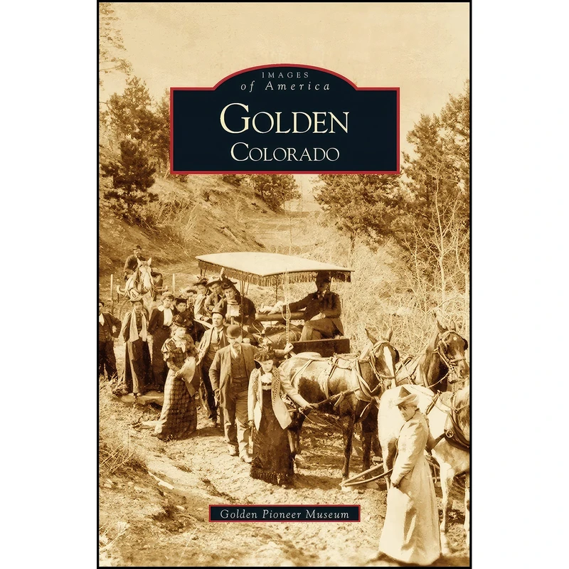 کتاب Golden, Colorado اثر Golden Pioneer Museum انتشارات Arcadia Publishing Library Editions