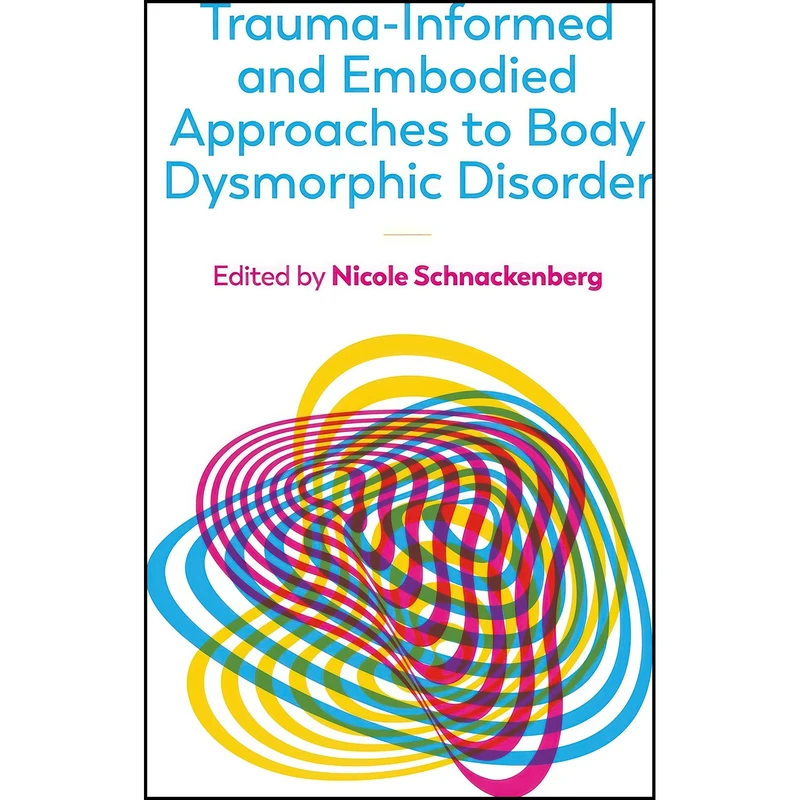 کتاب Trauma-Informed and Embodied Approaches to Body Dysmorphic Disorder اثر Nicole Schnackenberg انتشارات Jessica Kingsley Publishers