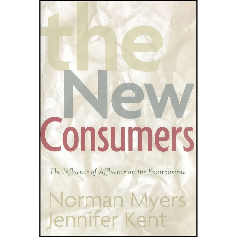 کتاب The New Consumers اثر Norman Myers and Jennifer Kent انتشارات Island Press