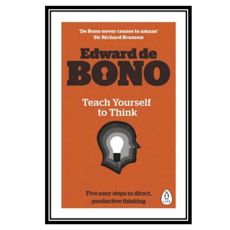 کتاب Teach Yourself To Think – Five Easy Steps To Direct, Productive ThinkingThink اثر Edward de Bono انتشارات مؤلفین طلایی