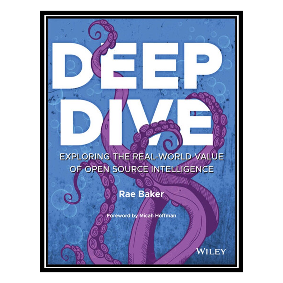 کتاب Deep Dive : Exploring the Real‐world Value of Open Source Intelligence اثر Rae Baker انتشارات مؤلفین طلایی