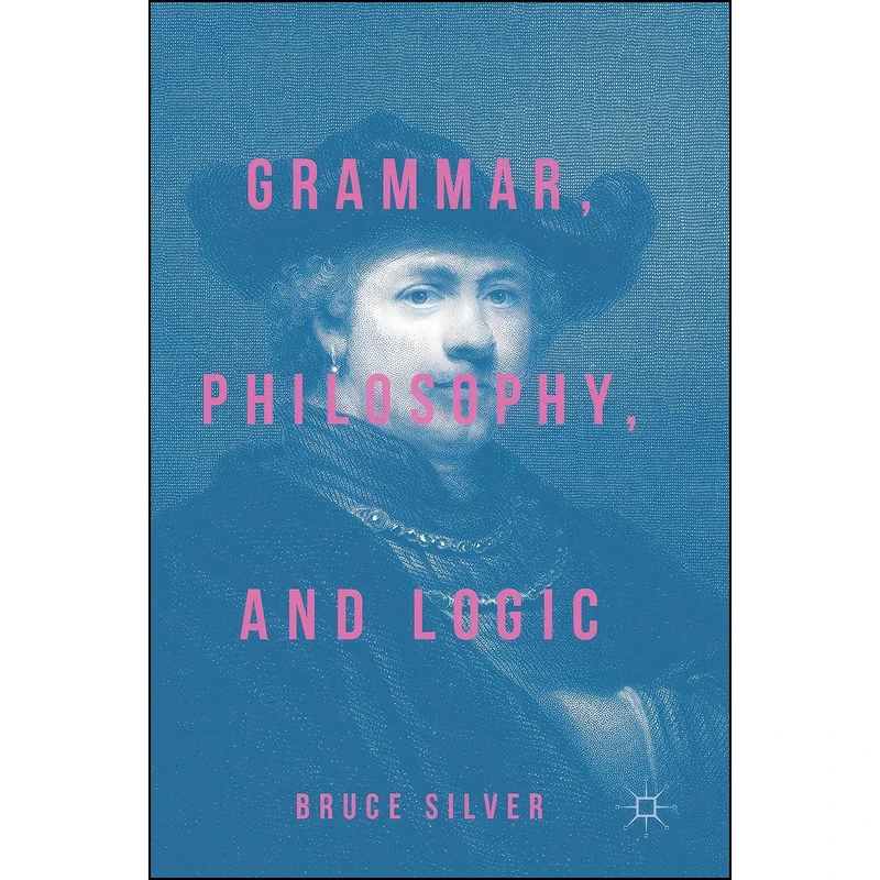 کتاب Grammar, Philosophy, and Logic اثر Bruce Silver انتشارات Palgrave Macmillan