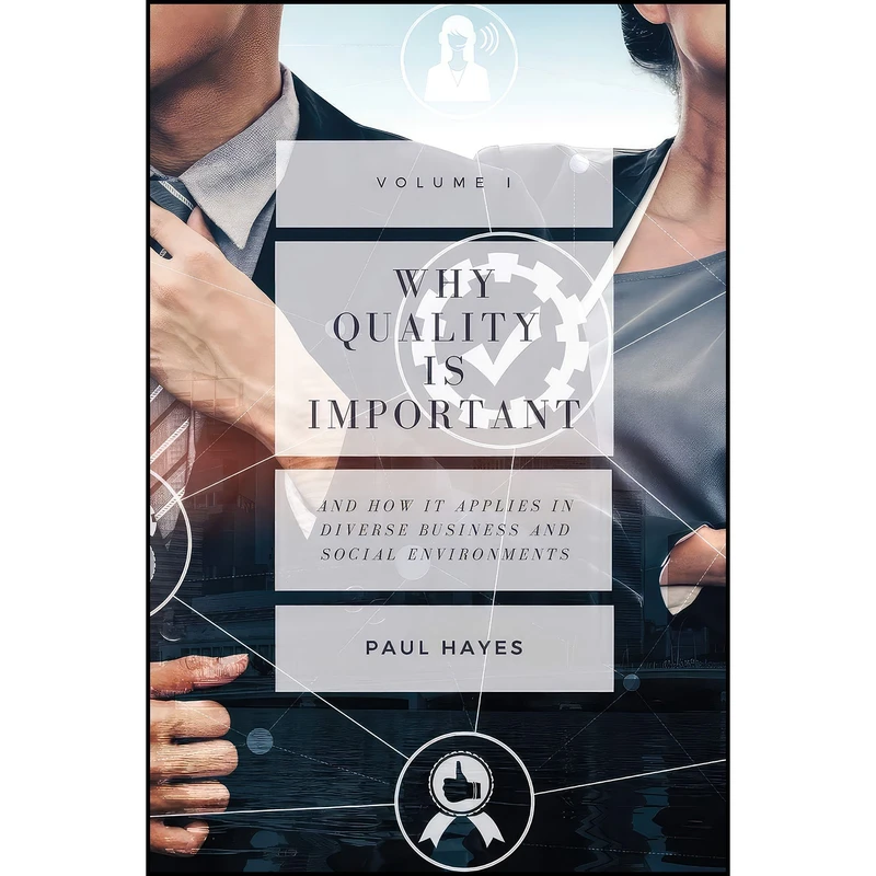 کتاب Why Quality is Important and How It Applies in Diverse Business and Social Environments, Volume I اثر Paul Hayes انتشارات Business Expert Press