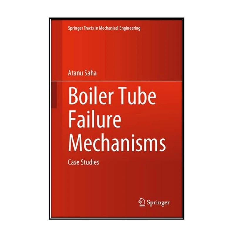  کتاب Boiler Tube Failure Mechanisms اثر Atanu Saha انتشارات مؤلفين طلايي