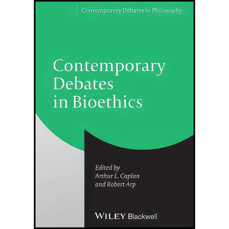 کتاب Contemporary Debates in Bioethics اثر Arthur L. Caplan and Robert Arp انتشارات Wiley-Blackwell