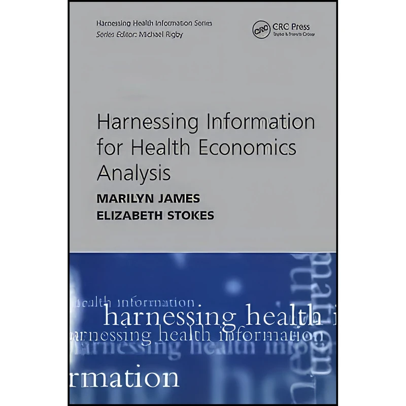 کتاب Harnessing Information for Health Economics Analysis اثر Marilyn James and Elizabeth Stokes انتشارات CRC Press