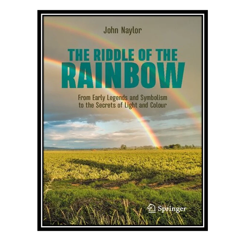 کتاب The Riddle of the Rainbow: From Early Legends and Symbolism to the Secrets of Light and Colour اثر John Naylor انتشارات مؤلفین طلایی