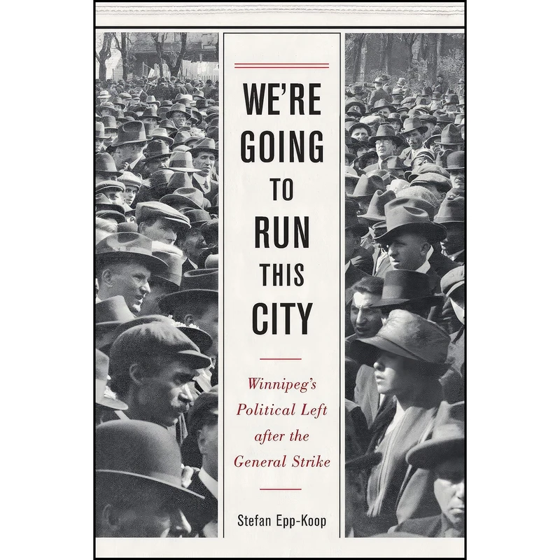 کتاب We’re Going to Run This City اثر Stefan Epp-Koop انتشارات University of Manitoba Press
