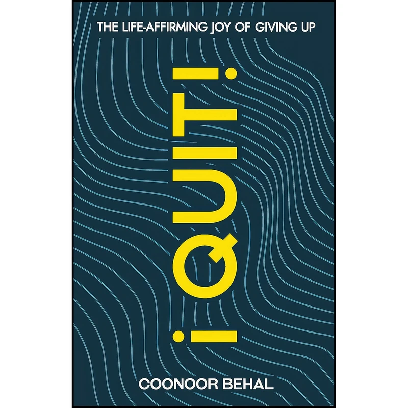 کتاب I Quit! The Life-Affirming Joy of Giving Up اثر Coonoor Behal انتشارات بله