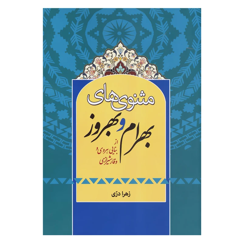 کتاب مثنوی های بهرام و بهروز از بنایی هروی و وقار شیرازی اثر زهرا دری انتشارات زوار