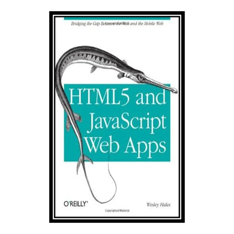 کتاب HTML5 and JavaScript Web Apps اثر Wesley Hales انتشارات مؤلفین طلایی