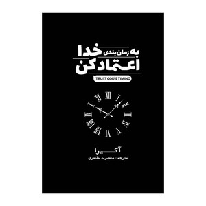 کتاب به زمانبندی خدا اعتماد کن اثر آکیرا ترجمه مرضیه ناصرخانی انتشارات&nbsp;آذربیان