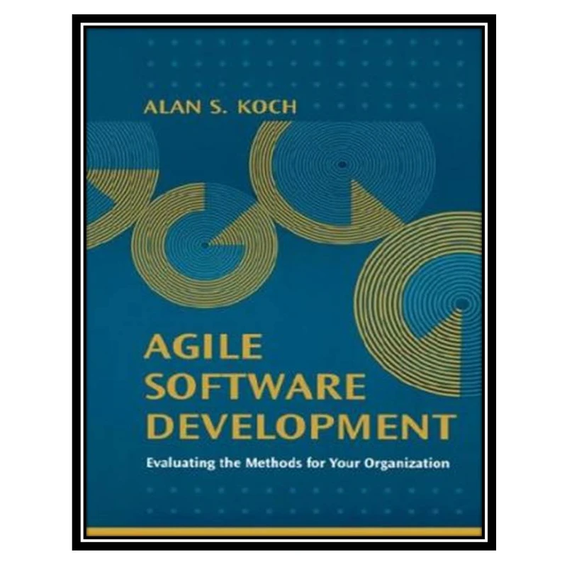کتاب Agile Software Development: Evaluating The Methods For Your Organization اثر Alan S. Koch انتشارات مؤلفین طلایی
