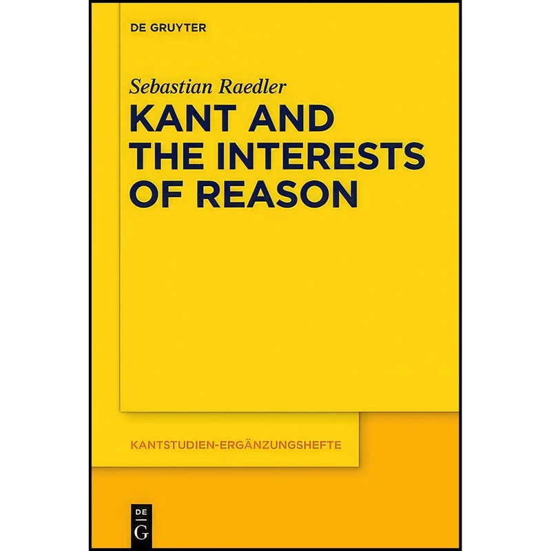 کتاب Kant and the Interests of Reason  اثر Sebastian Raedler انتشارات De Gruyter