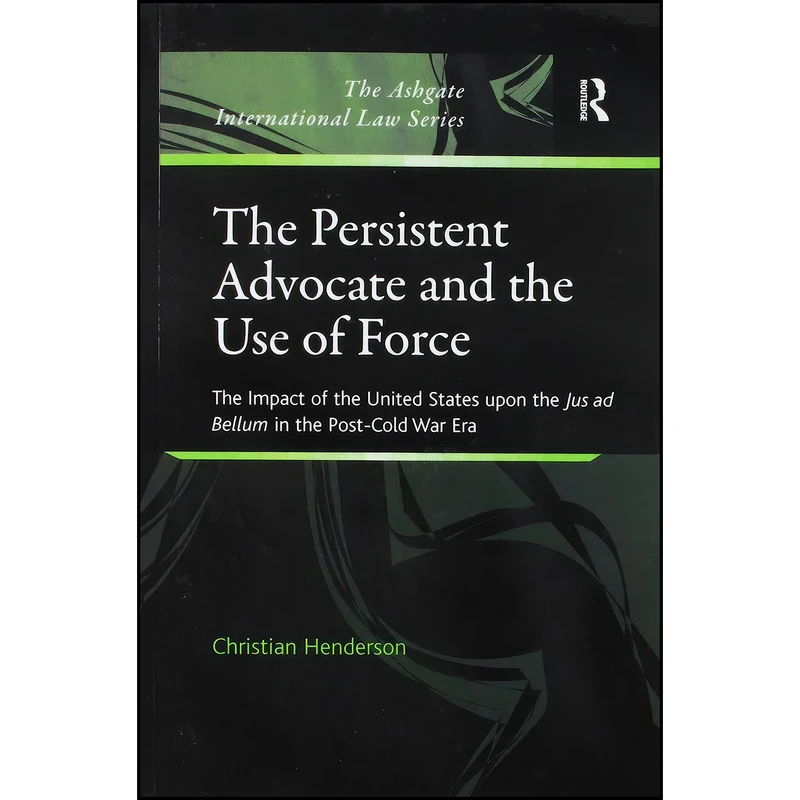 کتاب The Persistent Advocate and the Use of Force  اثر Christian Henderson انتشارات تازه ها